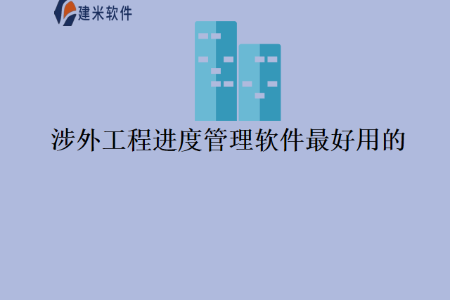 涉外工程进度管理软件最好用的