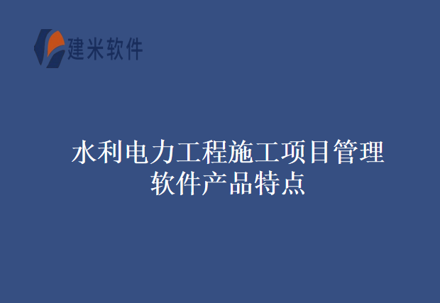 水利电力工程施工项目管理软件产品特点