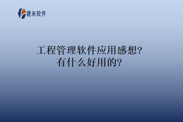 工程管理软件应用感想?有什么好用的?