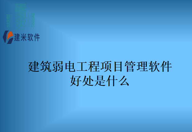 建筑弱电工程项目管理软件好处是什么