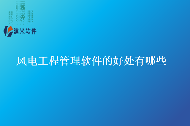 风电工程管理软件的好处有哪些