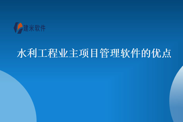 水利工程业主项目管理软件的优点