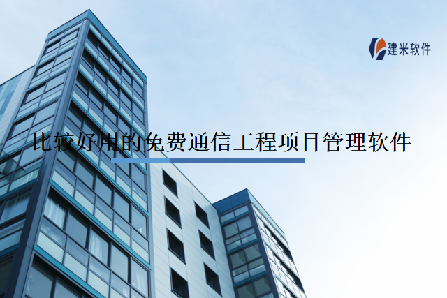比较好用的免费通信工程项目管理软件
