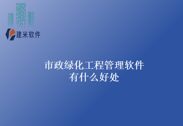 市政绿化工程管理软件有什么好处