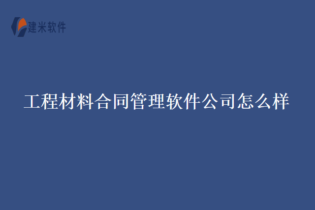 工程材料合同管理软件公司怎么样