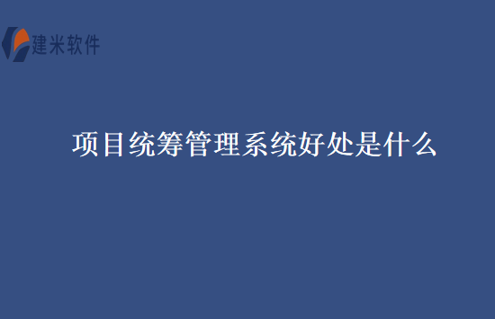 项目统筹管理系统好处是什么