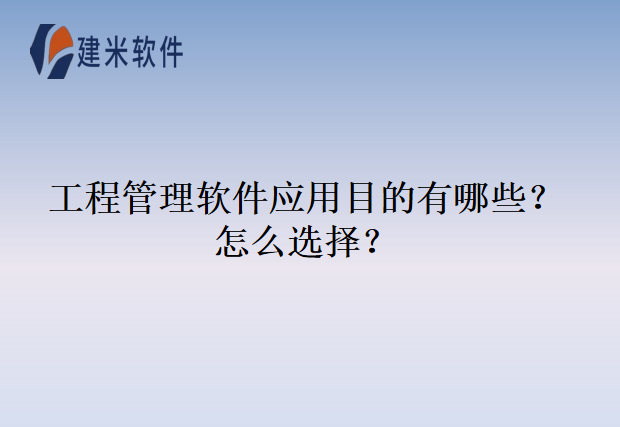 工程管理软件应用目的有哪些?怎么选择?