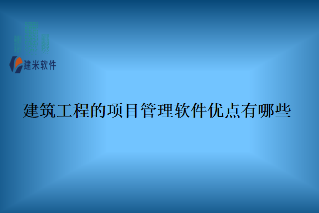建筑工程的项目管理软件优点有哪些