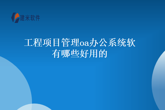 工程项目管理oa办公系统软有哪些好用的