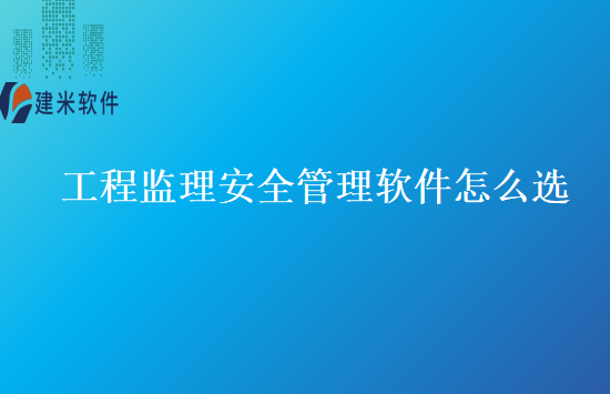 工程监理安全管理软件怎么选