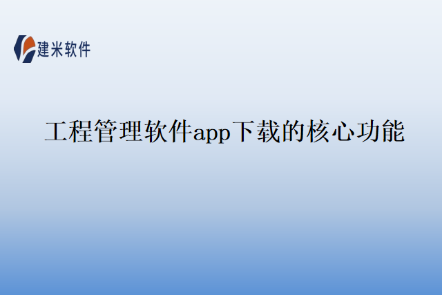 工程管理软件app下载的核心功能