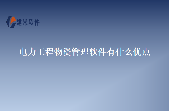 电力工程物资管理软件有什么优点