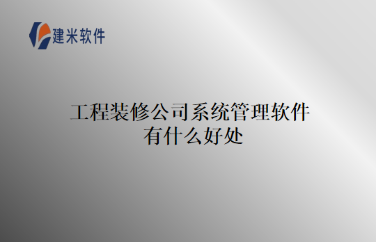 工程装修公司系统管理软件有什么好处