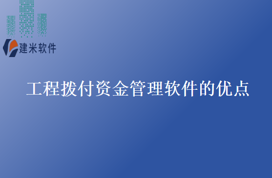 工程拨付资金管理软件的优点