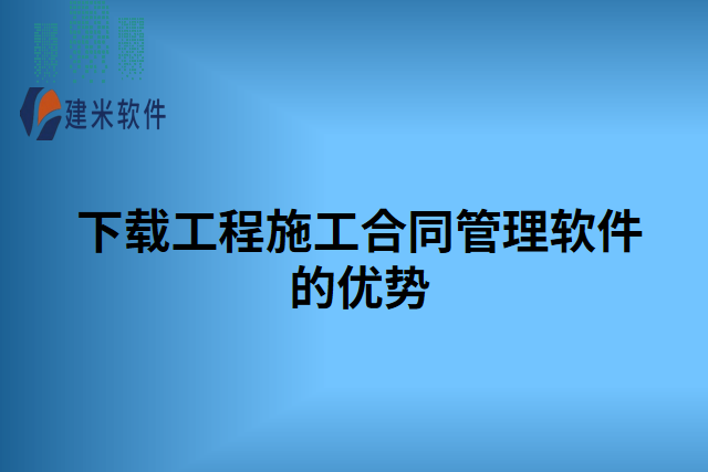 下载工程施工合同管理软件的优势