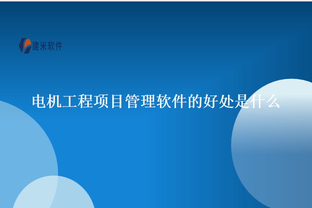 电机工程项目管理软件的好处是什么
