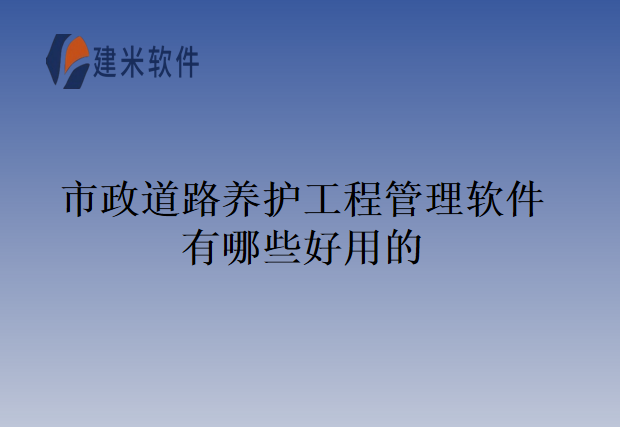 市政道路养护工程管理软件有哪些好用的