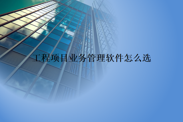 工程项目业务管理软件怎么选