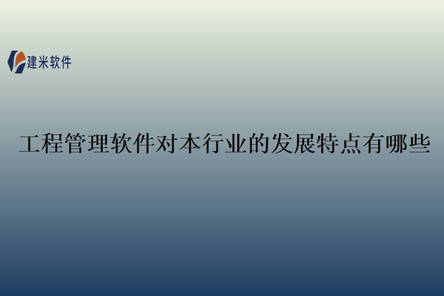 工程管理软件对本行业的发展 特点有哪些