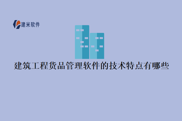 建筑工程货品管理软件的技术特点有哪些