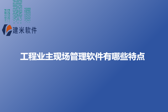 工程业主现场管理软件有哪些特点