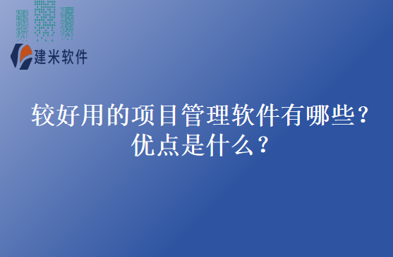 较好用的项目管理软件有哪些？优点是什么？