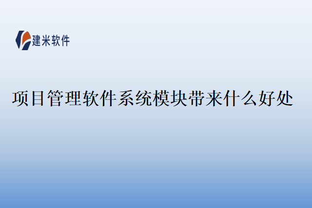 项目管理软件系统模块带来什么好处