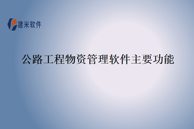 公路工程物资管理软件主要功能