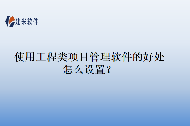 使用工程类项目管理软件的好处怎么设置