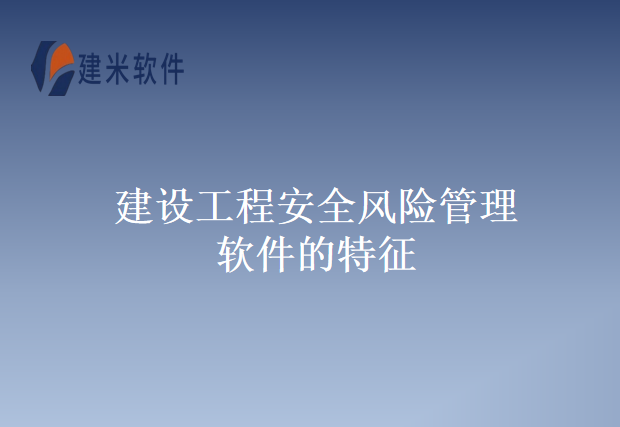 建设工程安全风险管理软件的特征