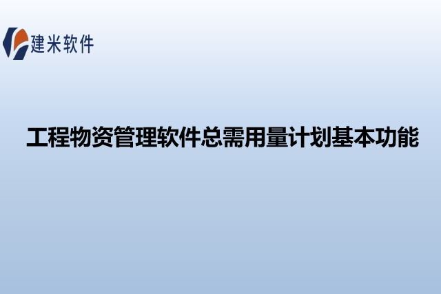 工程物资管理软件总需用量计划基本功能