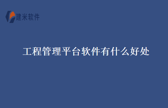 工程管理平台软件有什么好处