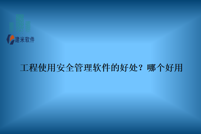 工程使用安全管理软件的好处？哪个好用