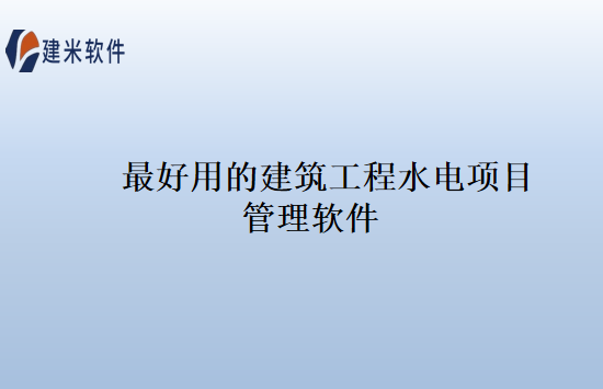 最好用的建筑工程水电项目管理软件
