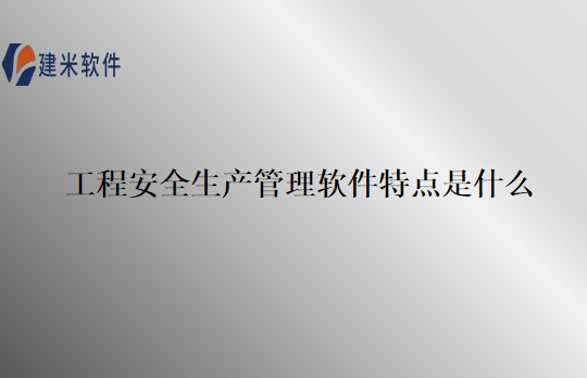 工程安全生产管理软件特点是什么