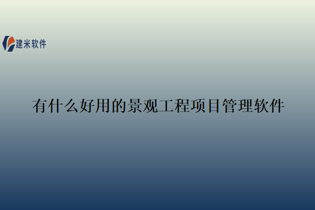 有什么好用的景观工程项目管理软件