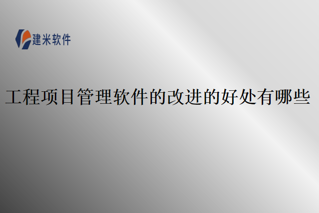 工程项目管理软件的改进的好处有哪些