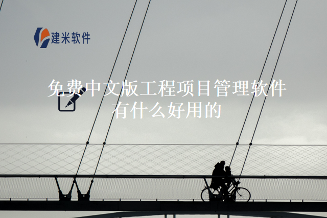 免费中文版工程项目管理软件有什么好用的？