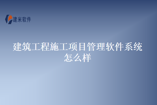 建筑工程施工项目管理软件系统怎么样