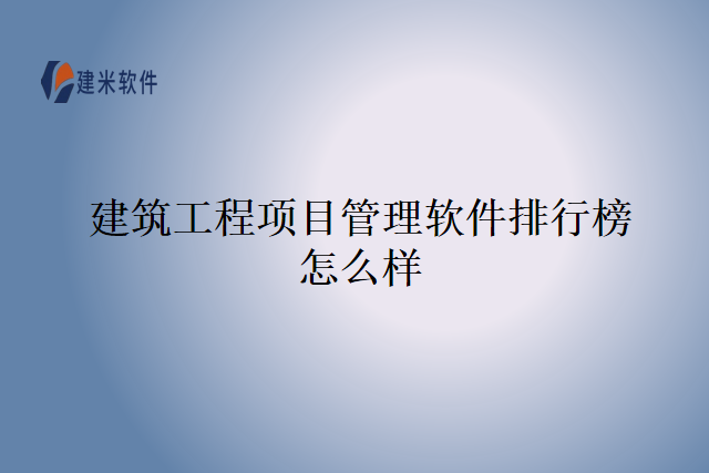 建筑工程项目管理软件排行榜?怎么样?