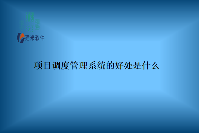 项目调度管理系统的好处是什么