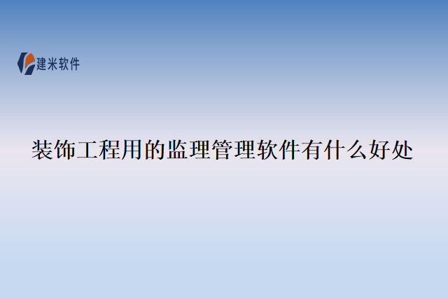 装饰工程用的监理管理软件有什么好处