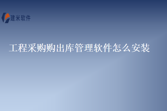 工程采购购出库管理软件怎么安装