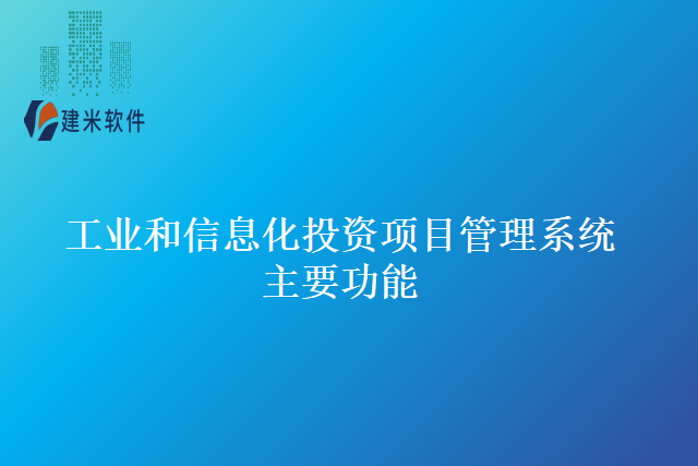工业和信息化投资项目管理系统主要功能