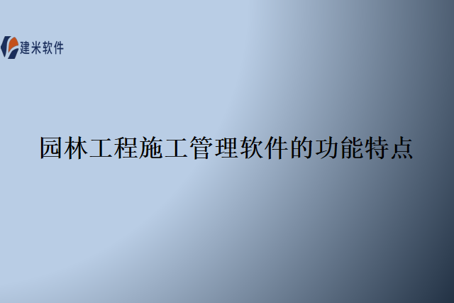 园林工程施工管理软件的功能特点