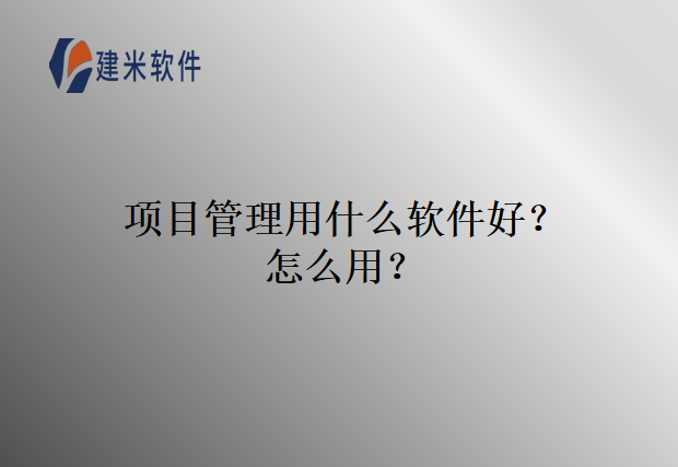 项目管理用什么软件好？怎么用？