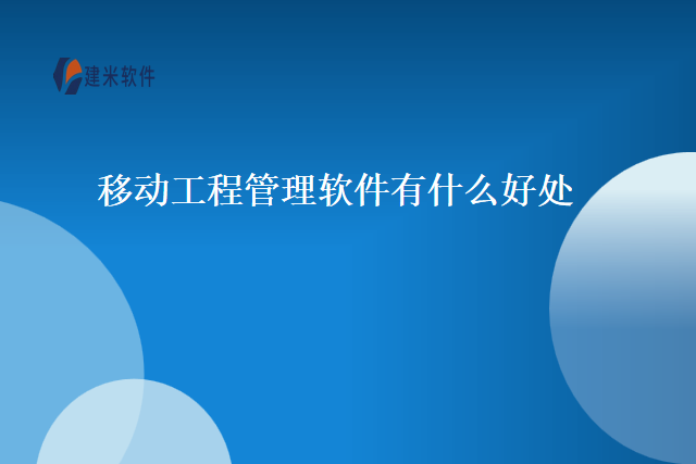 移动工程管理软件有什么好处
