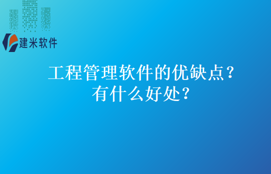 工程管理软件的优缺点?有什么好处?
