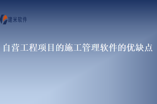 自营工程项目的施工管理软件的优缺点