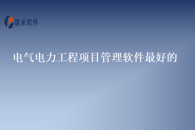 电气电力工程项目管理软件最好的